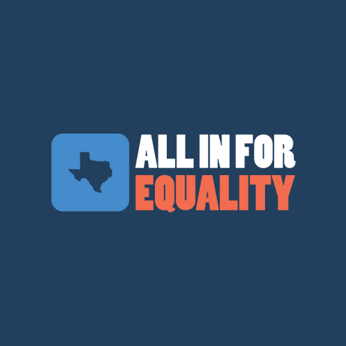 A blue background with the All in for Equality coalition logo in full color. The left side of the logo is a blue square with rounded corners with a cutout of the shape of Texas in the middle. To the right of it, the words ALL IN FOR are written in all capital letters in white text with the word EQUALITY written below it in red.